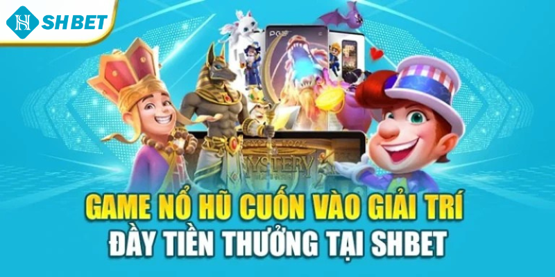 Game Nổ Hũ Cuốn Vào Giải Trí Đầy Tiền Thưởng Tại Shbet